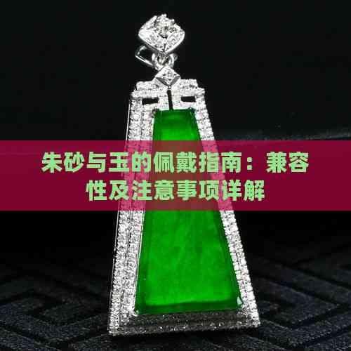 朱砂与玉的佩戴指南：兼容性及注意事项详解