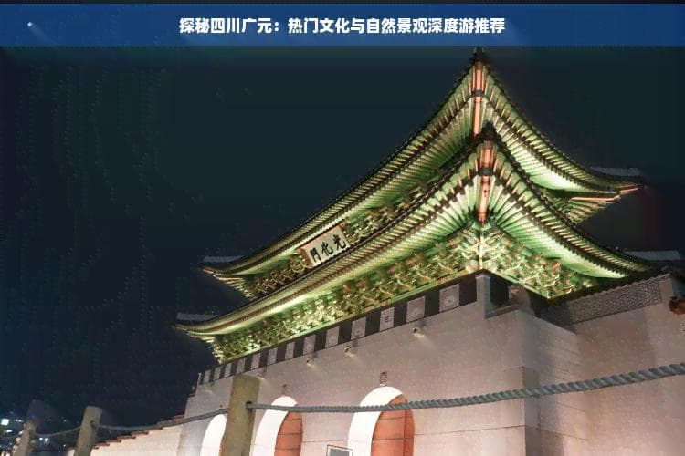 探秘四川广元：热门文化与自然景观深度游推荐