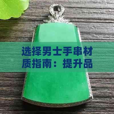 选择男士手串材质指南：提升品味与时尚的优选材料