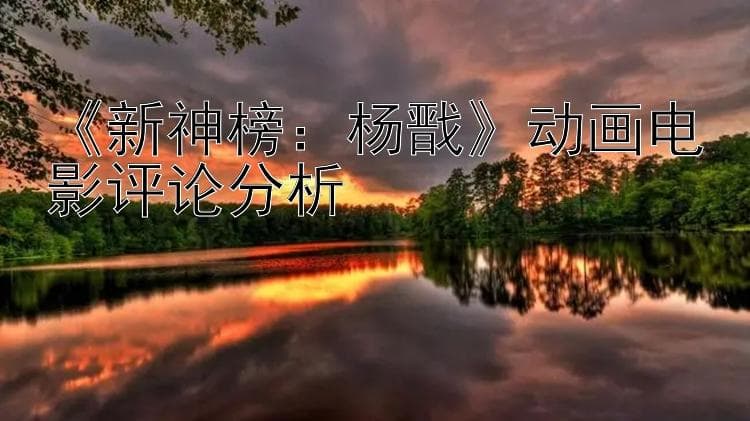 《新神榜：杨戬》动画电影评论分析