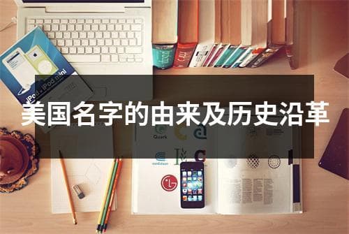 美国名字的由来及历史沿革