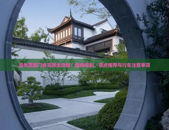 温州至厦门自驾游全攻略：路线规划、景点推荐与行车注意事项