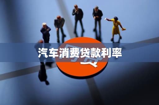 汽车消费贷款利率全解析：从定义到未来展望