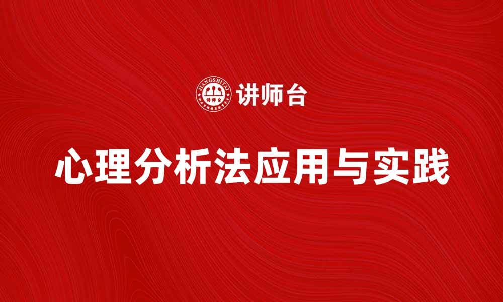 深入探索心理分析法的应用与实践技巧