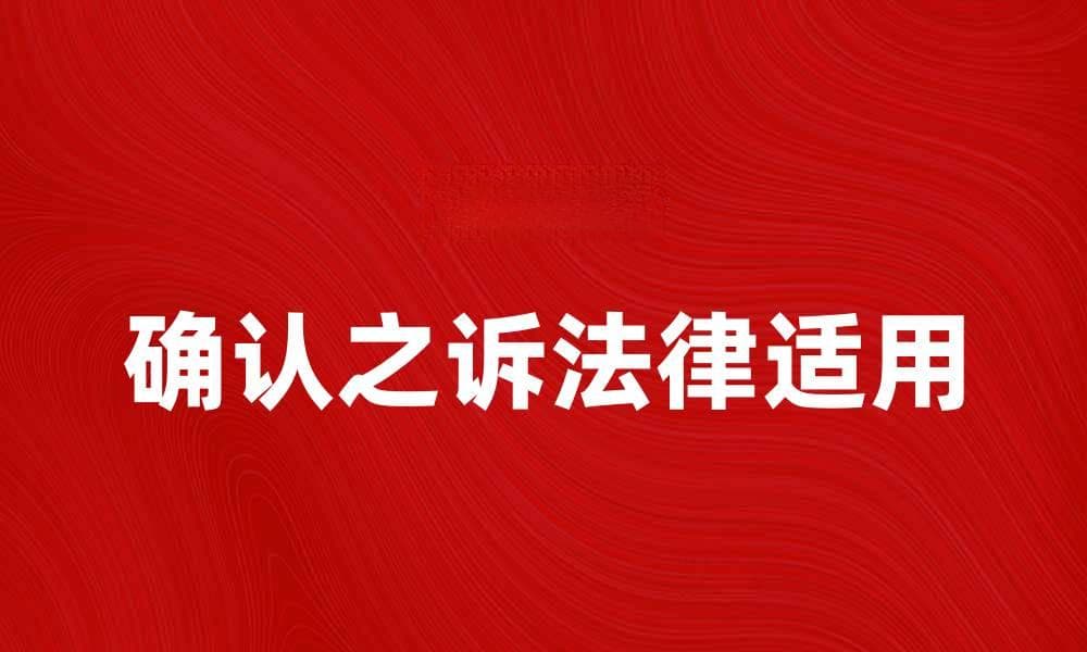 确认之诉的意义与法律适用探讨
