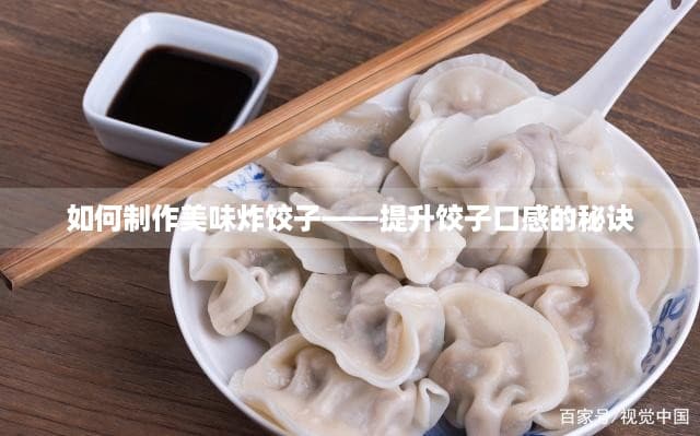 如何制作美味炸饺子——提升饺子口感的秘诀