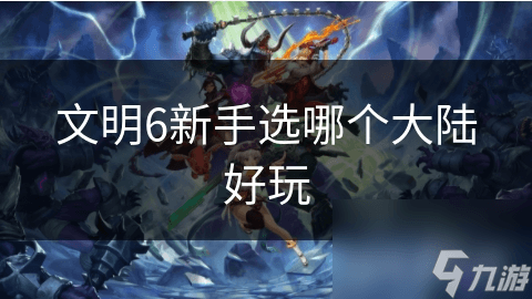 文明6新手选哪个大陆好玩