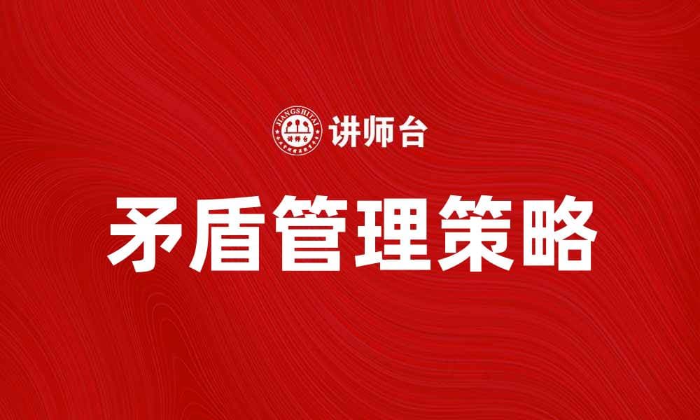 有效的矛盾管理策略助力团队协作提升