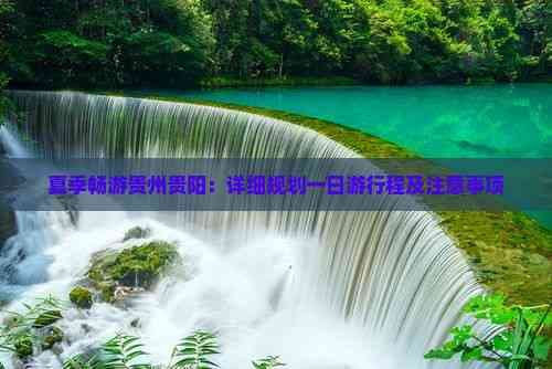 夏季畅游贵州贵阳：详细规划一日游行程及注意事项