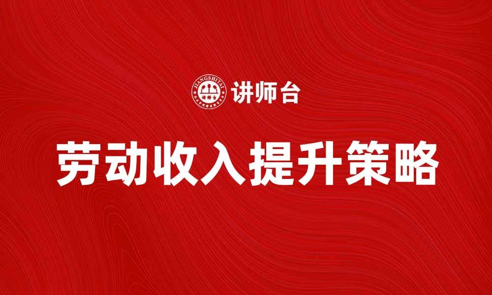 劳动收入的提升策略与实用技巧解析