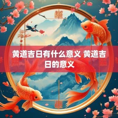 黄道吉日有什么意义 黄道吉日的意义