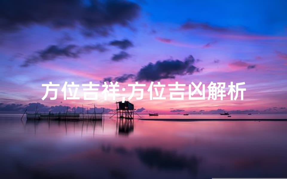 方位吉祥：方位吉凶解析图详解，揭秘家居风水奥秘