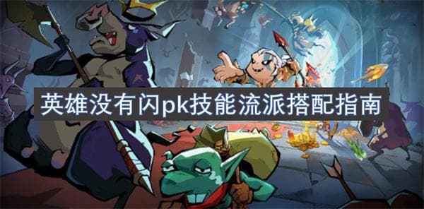 英雄没有闪PK技能流派搭配指南