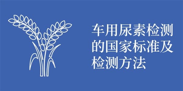 车用尿素检测的国家标准及检测方法