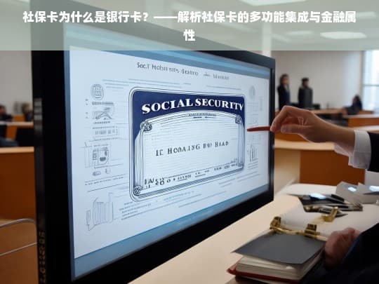 社保卡的多功能集成与金融属性解析，为何它兼具银行卡功能？