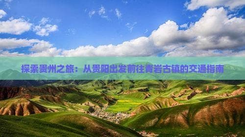 贵阳至青岩古镇交通指南：公交自驾全攻略