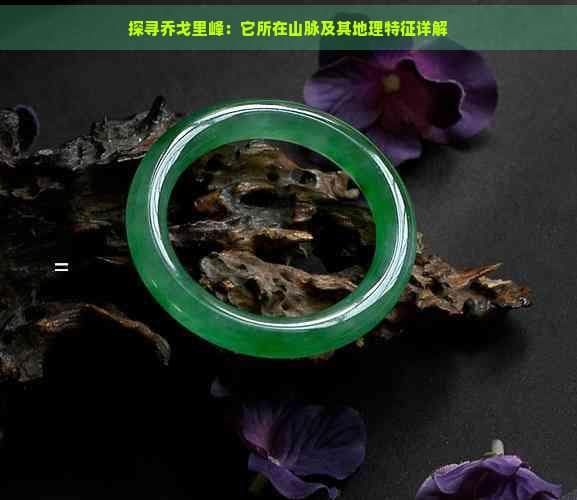 探寻乔戈里峰：它所在山脉及其地理特征详解