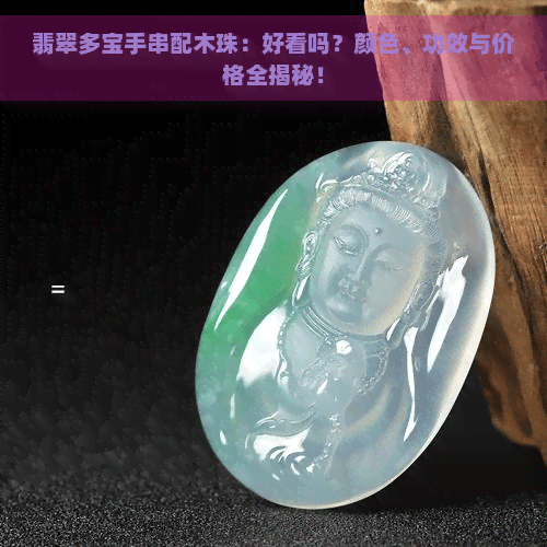 翡翠多宝手串配木珠：好看吗？颜色、功效与价格全揭秘！