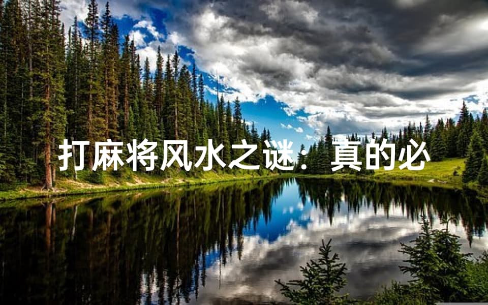 打麻将真的需要讲究风水吗？从传统到科学的全面解析
