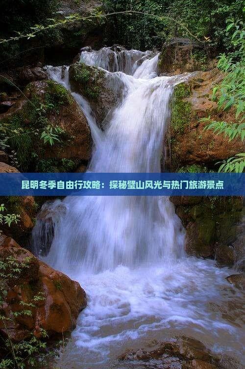 昆明冬季自由行攻略：探秘璧山风光与热门旅游景点
