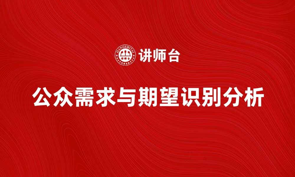 如何有效识别与分析相关公众的需求与期望