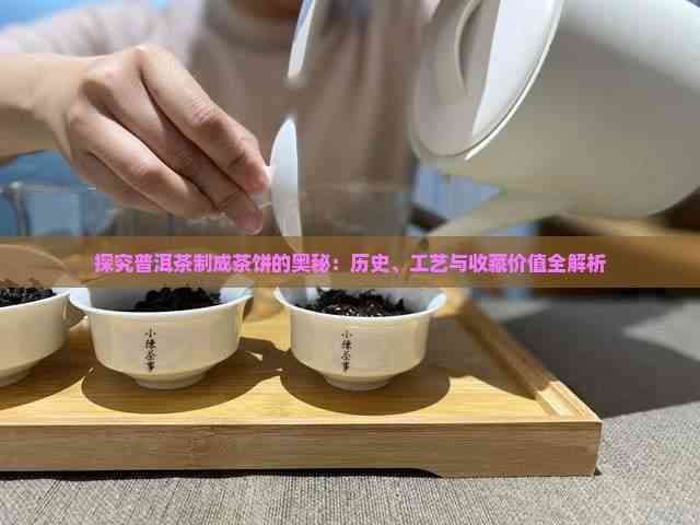 探究普洱茶制成茶饼的奥秘：历史、工艺与收藏价值全解析