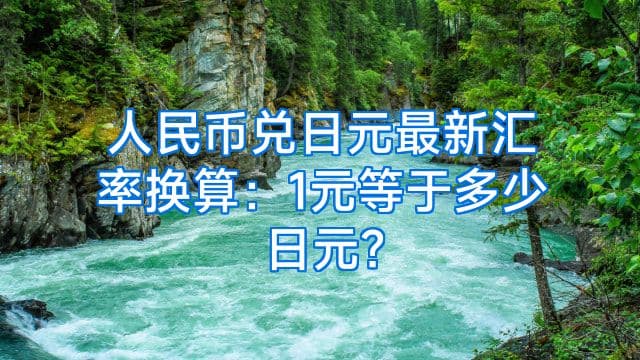 人民币兑日元最新汇率换算：1元等于多少日元？