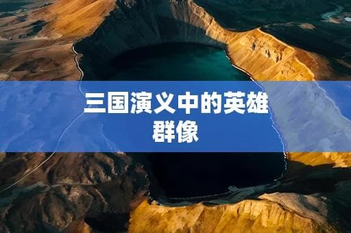 三国演义中的英雄群像：谁才是真正的英雄？