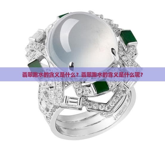 翡翠跑水的含义是什么？翡翠跑水的含义是什么呢？