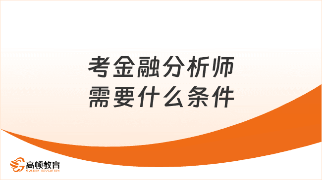 2025年考金融分析师需要什么条件？一文说清CFA报考到持证全流程