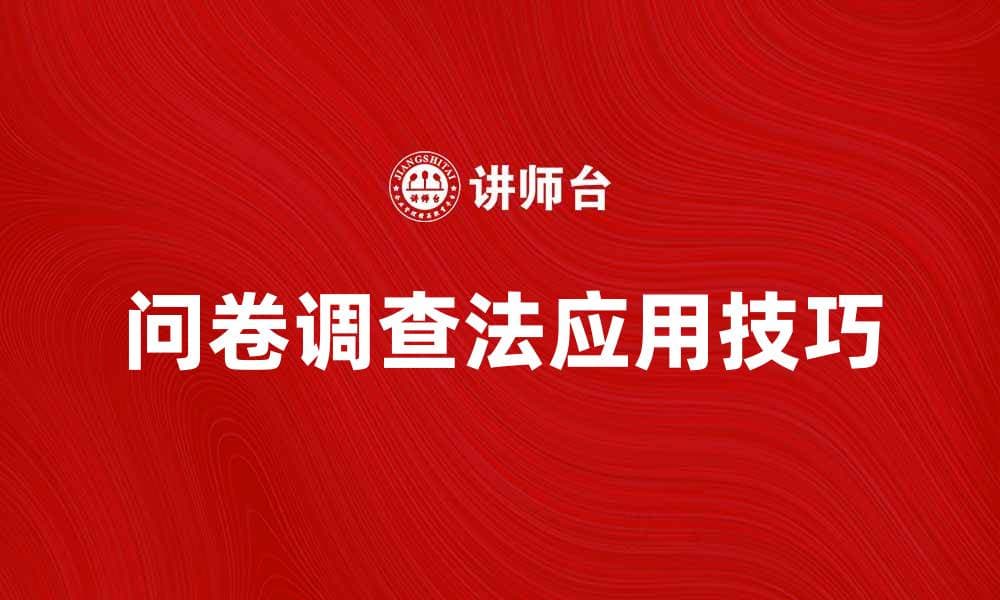 问卷调查法的有效应用与技巧分析