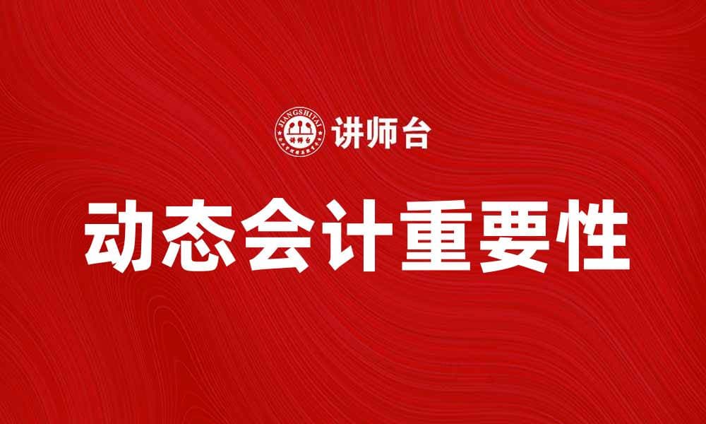 动态会计在现代企业管理中的重要性解析