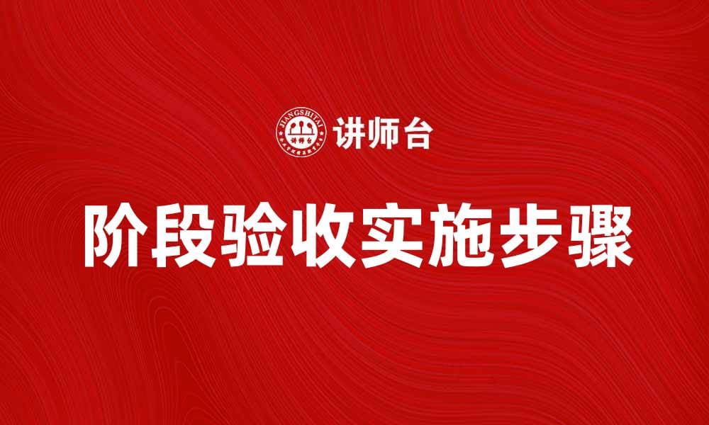 阶段验收的重要性与实施步骤解析