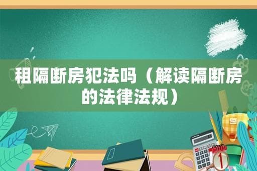 租隔断房犯法吗（解读隔断房的法律法规）