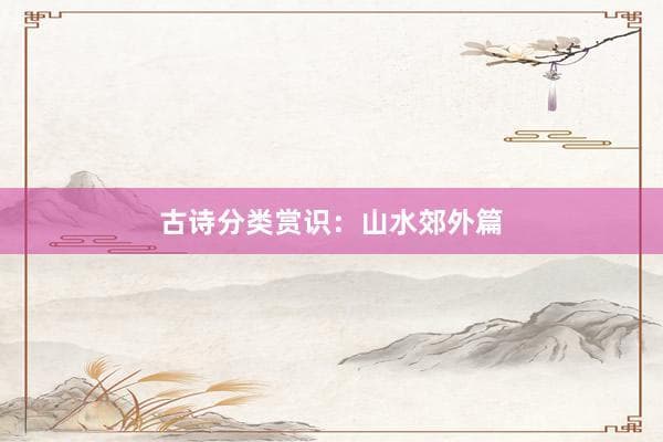 古诗分类赏识：山水郊外篇