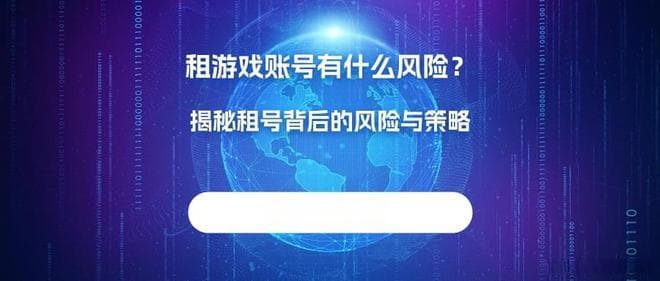 零距离租赁网：租游戏账号有什么风险？揭秘租号背后的风险与策略