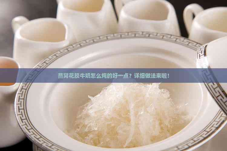 燕窝花胶牛奶怎么炖？详细做法来啦！