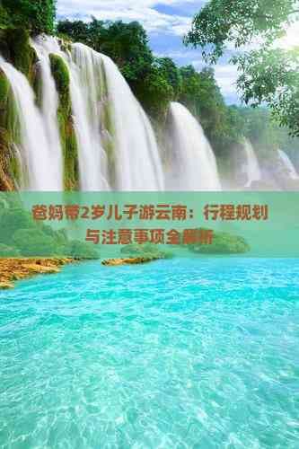 爸妈带2岁儿子游云南：行程规划与注意事项全解析
