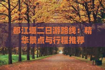 都江堰二日游路线：精华景点与行程推荐