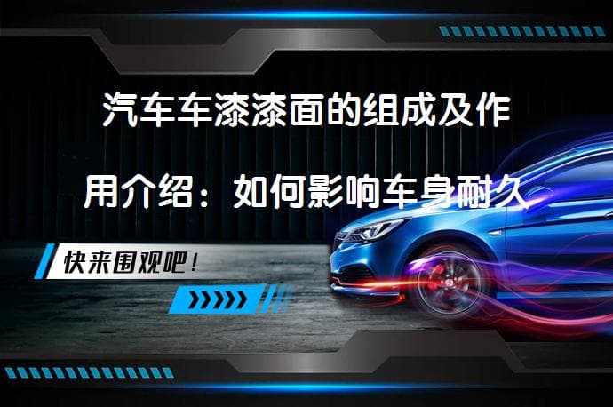 汽车车漆漆面的组成及作用介绍：如何影响车身耐久度与外观？
