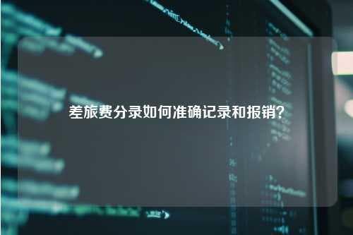 差旅费报销不再难：六大组成、四大步骤详解