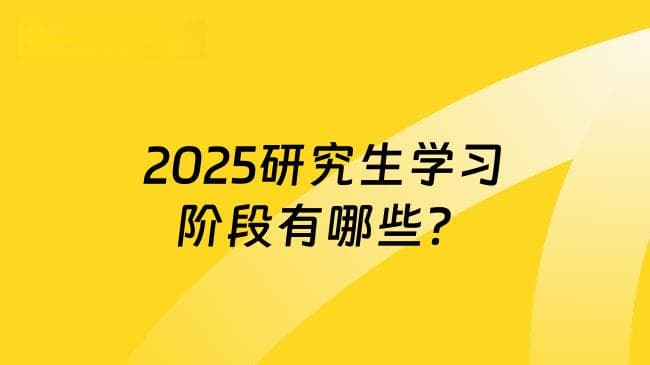 2025研究生学习阶段有哪些？需要注意什么？