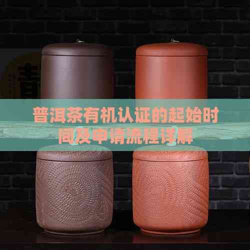 普洱茶有机认证的起始时间及申请流程详解
