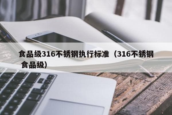 食品级316不锈钢：性能优势与应用规范