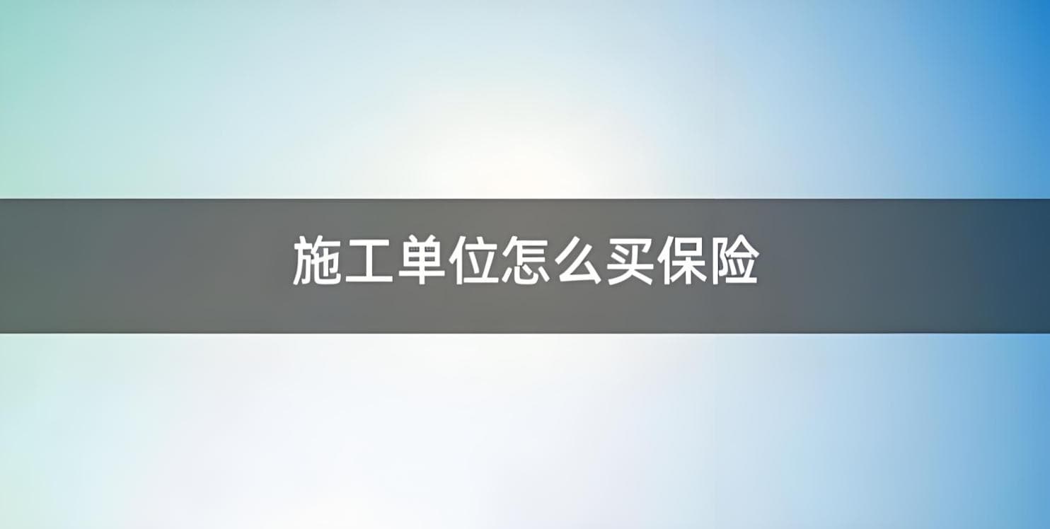 施工单位必买保险全解析：种类、作用与合规指南
