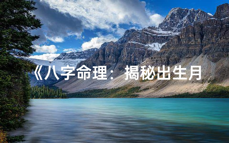 八字命理：揭秘出生月份喜用神奥秘