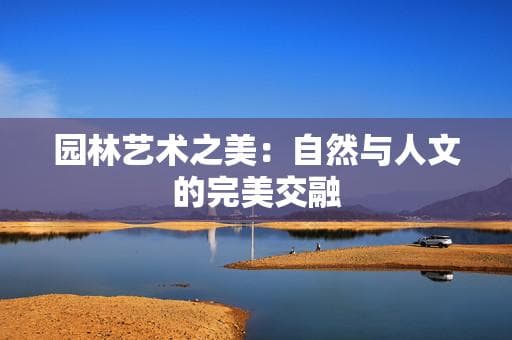 园林艺术之美：自然与人文的完美交融