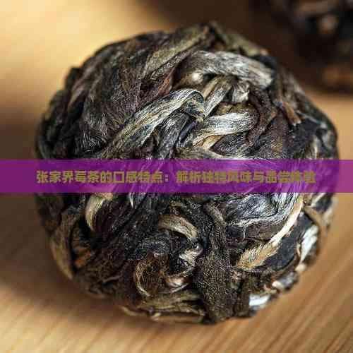 张家界莓茶的口感特点：解析独特风味与品尝体验