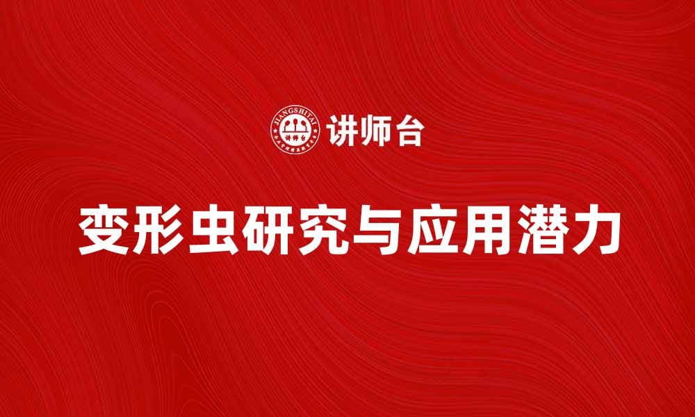探秘变形虫组织的微观世界与应用潜力