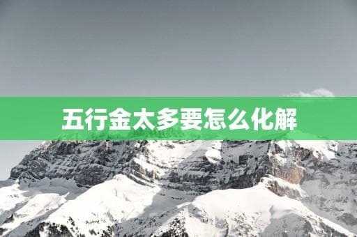 五行金太多要怎么化解